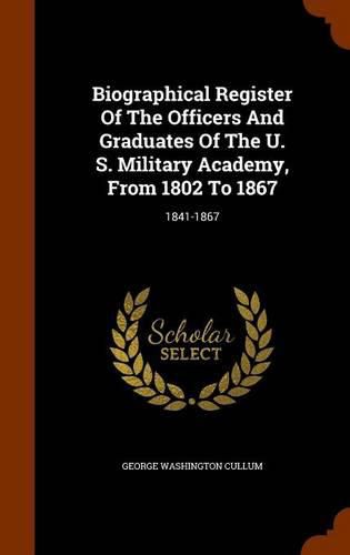 Biographical Register of the Officers and Graduates of the U. S. Military Academy, from 1802 to 1867: 1841-1867