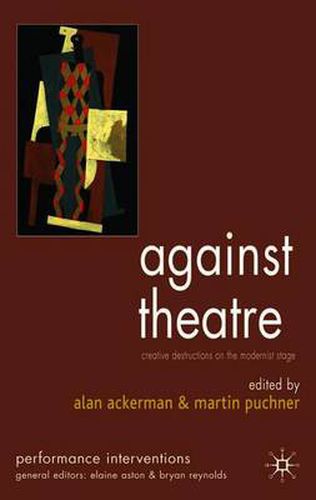 Cover image for Against Theatre: Creative Destructions on the Modernist Stage