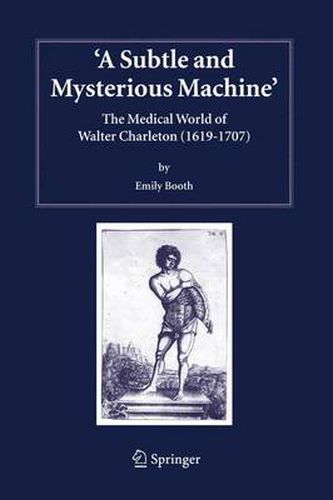 Cover image for A Subtle and Mysterious Machine: The Medical World of Walter Charleton (1619-1707)