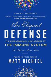 Cover image for Elegant Defense, An: The Extraordinary New Science of the Immune System: A Tale in Four Lives