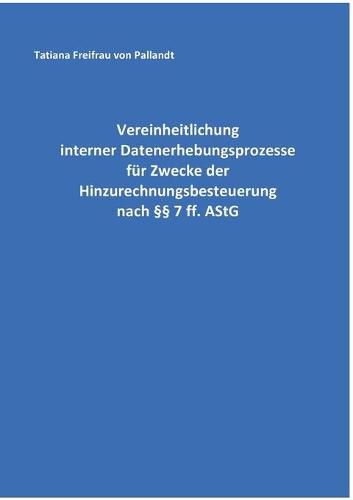 Cover image for Vereinheitlichung interner Datenerhebungsprozesse fur Zwecke der Hinzurechnungsbesteuerung nach  7 ff. AStG