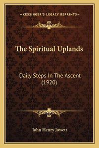 Cover image for The Spiritual Uplands: Daily Steps in the Ascent (1920)