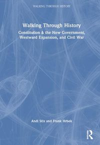 Cover image for Walking Through History: Constitution & the New Government, Westward Expansion, and Civil War