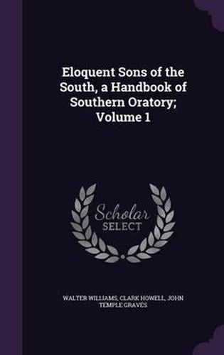 Cover image for Eloquent Sons of the South, a Handbook of Southern Oratory; Volume 1