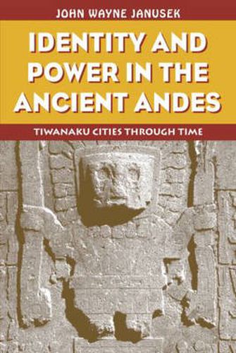 Cover image for Identity and Power in the Ancient Andes: Tiwanaku Cities through Time