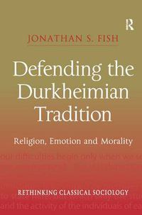 Cover image for Defending the Durkheimian Tradition: Religion, Emotion and Morality