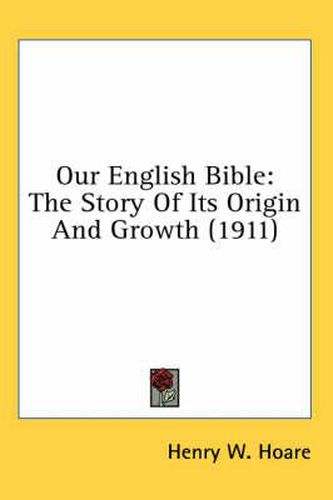 Cover image for Our English Bible: The Story of Its Origin and Growth (1911)