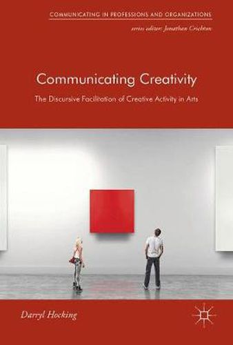 Cover image for Communicating Creativity: The Discursive Facilitation of Creative Activity in Arts