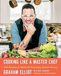 Cover image for Cooking Like a Master Chef: 100 Recipes to Make the Everyday Extraordinary