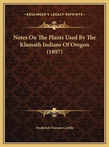 Notes on the Plants Used by the Klamath Indians of Oregon (1897)