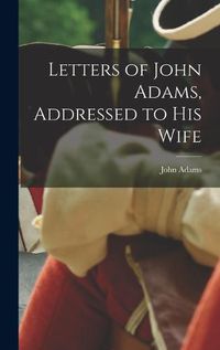 Cover image for Letters of John Adams, Addressed to His Wife