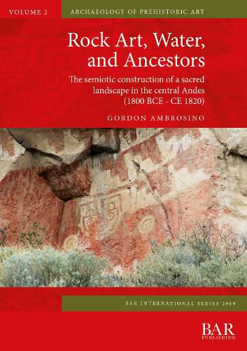 Cover image for Rock Art, Water, and Ancestors: The semiotic construction of a sacred landscape in the central Andes (1800 BCE - CE 1820)