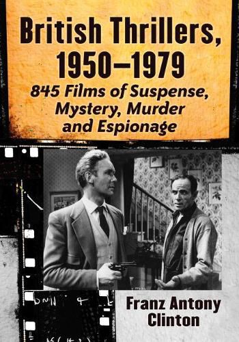 Cover image for British Thrillers, 1950-1979: 845 Films of Suspense, Mystery, Murder and Espionage