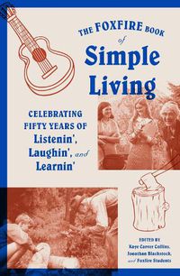 Cover image for The Foxfire Book of Simple Living: Celebrating Fifty Years of Listenin', Laughin', and Learnin