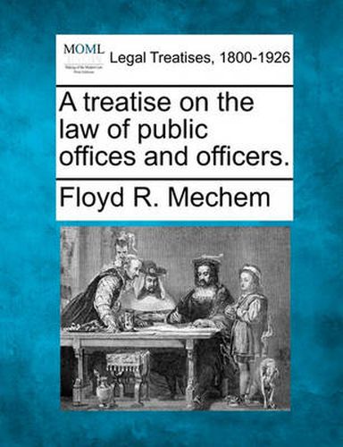 A treatise on the law of public offices and officers.