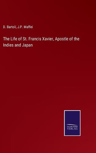 The Life of St. Francis Xavier, Apostle of the Indies and Japan