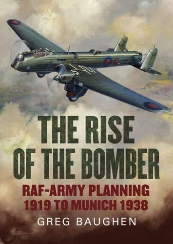 Rise of the Bomber: Raf-Army Planning 1919 to Munich 1938