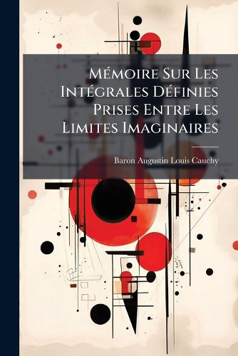 Cover image for M Moire Sur Les Int Grales D Finies Prises Entre Les Limites Imaginaires