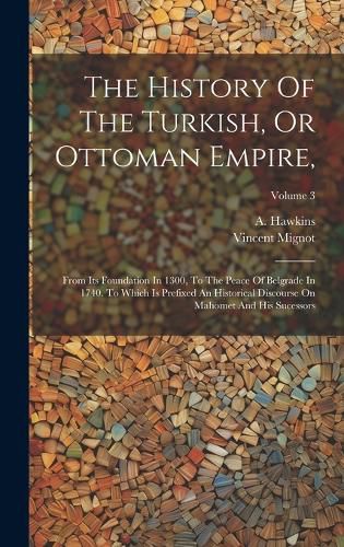 The History Of The Turkish, Or Ottoman Empire,