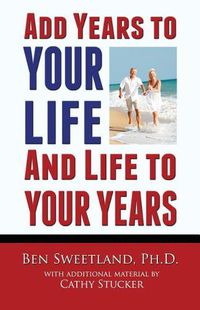 Cover image for Add Years to Your Life and Life to Your Years: Live a Longer and Better Life