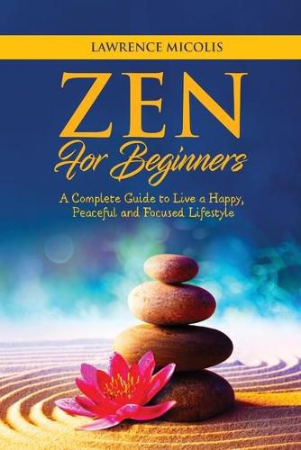 Cover image for Zen for Beginners: A Complete Guide to Live a Happy, Peaceful and Focused Lifestyle