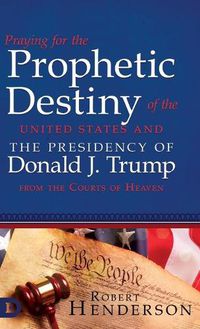 Cover image for Praying for the Prophetic Destiny of the United States and the Presidency of Donald J. Trump from the Courts of Heaven