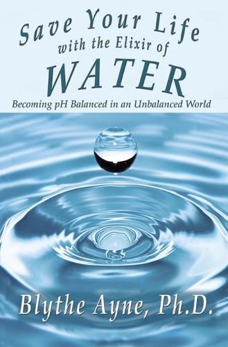 Cover image for Save Your Life with the Elixir of Water: Becoming pH Balanced in an Unbalanced World