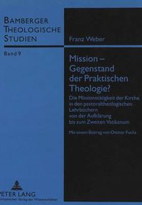 Cover image for Mission - Gegenstand Der Praktischen Theologie?: Die Missionstaetigkeit Der Kirche in Den Pastoraltheologischen Lehrbuechern Von Der Aufklaerung Bis Zum Zweiten Vatikanum