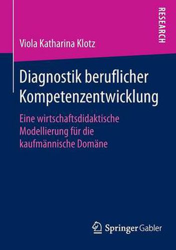 Cover image for Diagnostik beruflicher Kompetenzentwicklung: Eine wirtschaftsdidaktische Modellierung fur die kaufmannische Domane