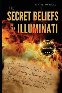 Cover image for The Secret Beliefs of The Illuminati: The Complete Truth About Manifesting Money Using The Law of Attraction That Is Being Hidden From You