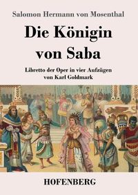 Cover image for Die Koenigin von Saba: Libretto der Oper in vier Aufzugen von Karl Goldmark