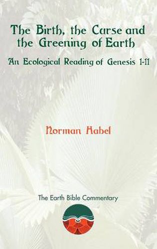 Cover image for The Birth, the Curse and the Greening of Earth: An Ecological Reading of Genesis 1-11