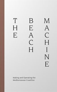 Cover image for The Beach Machine: Making and Operating the Mediterranean Coastline