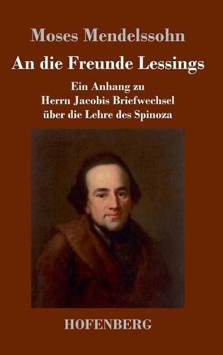 An die Freunde Lessings: Ein Anhang zu Herrn Jacobis Briefwechsel uber die Lehre des Spinoza