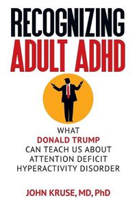 Cover image for Recognizing Adult ADHD: What Donald Trump Can Teach Us About Attention Deficit Hyperactivity Disorder