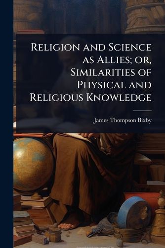 Cover image for Religion and Science as Allies; or, Similarities of Physical and Religious Knowledge