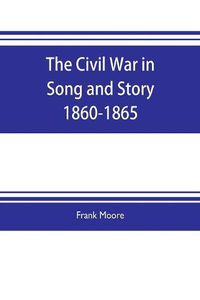 Cover image for The Civil War in Song and Story 1860-1865