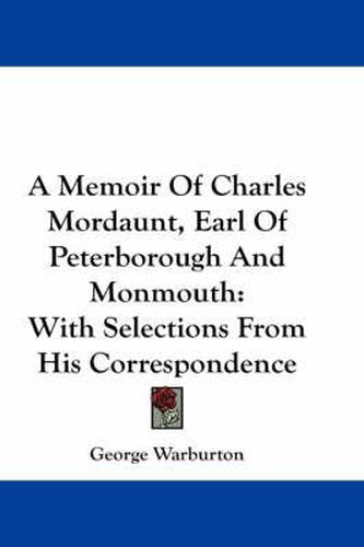 Cover image for A Memoir of Charles Mordaunt, Earl of Peterborough and Monmouth: With Selections from His Correspondence