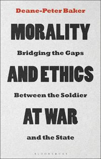 Cover image for Morality and Ethics at War: Bridging the Gaps Between the Soldier and the State