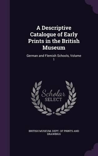 Cover image for A Descriptive Catalogue of Early Prints in the British Museum: German and Flemish Schools, Volume 1