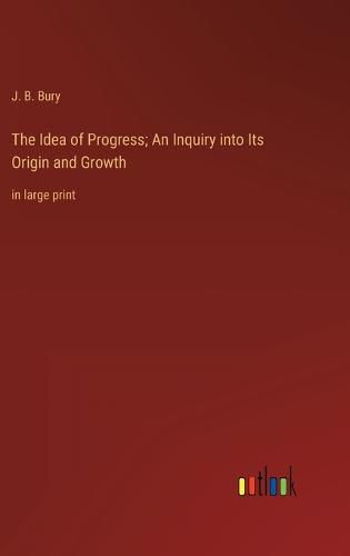 Cover image for The Idea of Progress; An Inquiry into Its Origin and Growth