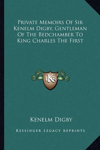 Private Memoirs of Sir Kenelm Digby, Gentleman of the Bedchamber to King Charles the First