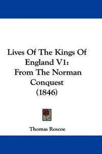 Cover image for Lives Of The Kings Of England V1: From The Norman Conquest (1846)