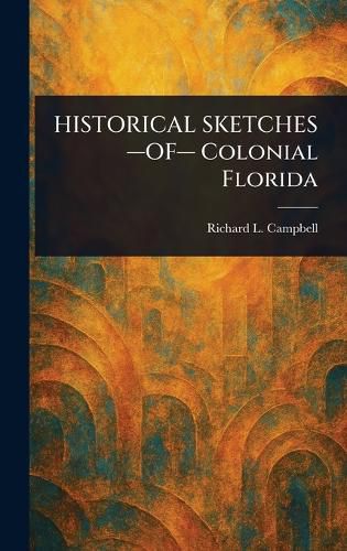 Cover image for HISTORICAL SKETCHES -OF- Colonial Florida