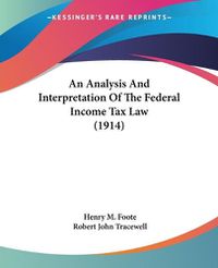 Cover image for An Analysis and Interpretation of the Federal Income Tax Law (1914)