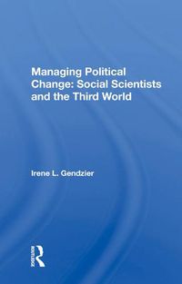 Cover image for Managing Political Change: Social Scientists And The Third World