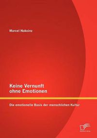 Cover image for Keine Vernunft ohne Emotionen: Die emotionelle Basis der menschlichen Kultur