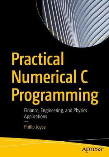 Cover image for Practical Numerical C Programming: Finance, Engineering, and Physics Applications