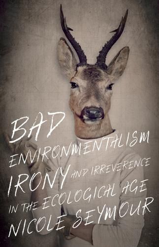 Cover image for Bad Environmentalism: Irony and Irreverence in the Ecological Age