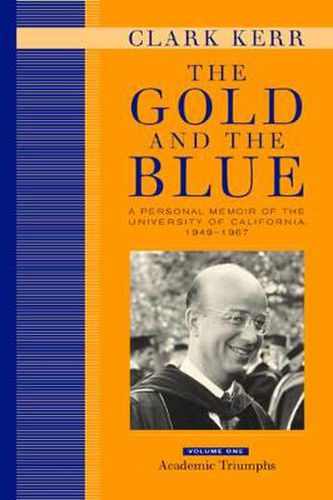 Cover image for The Gold and the Blue, Volume One: A Personal Memoir of the University of California, 1949-1967, Academic Triumphs